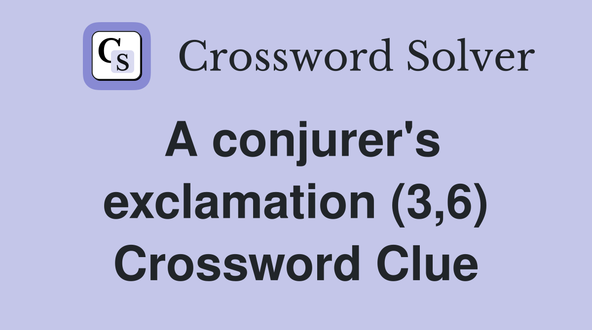 A conjurer's exclamation (3,6) Crossword Clue