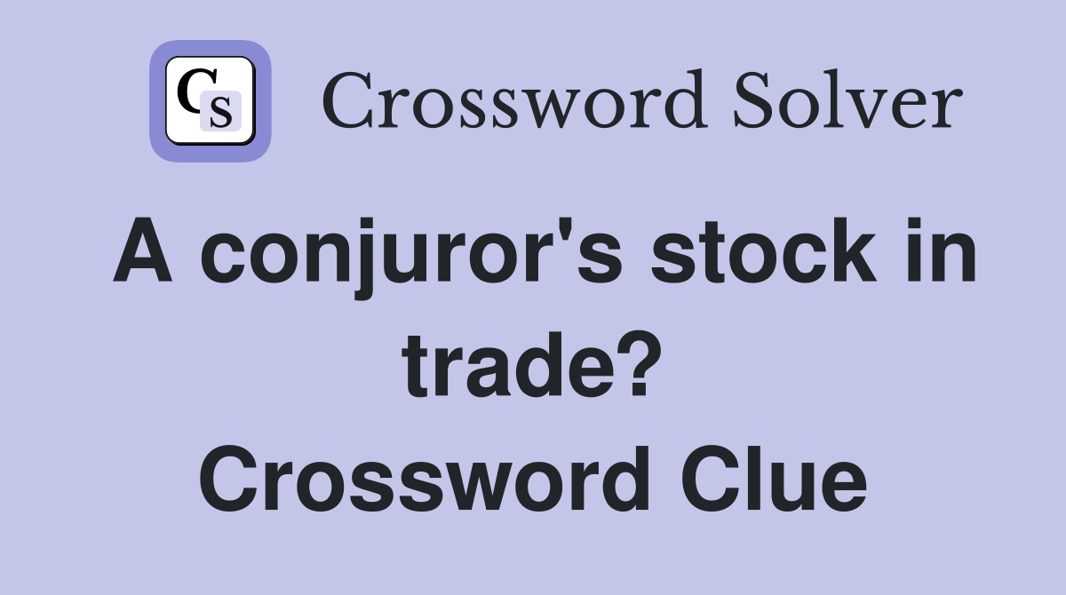 A conjuror's stock in trade? Crossword Clue