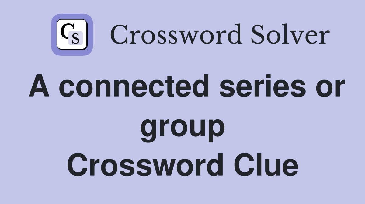 A connected series or group Crossword Clue