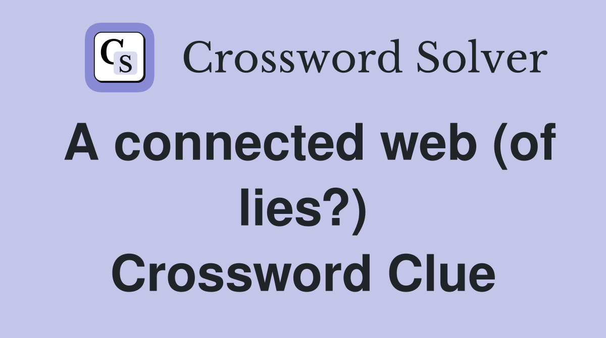 A connected web (of lies?) Crossword Clue