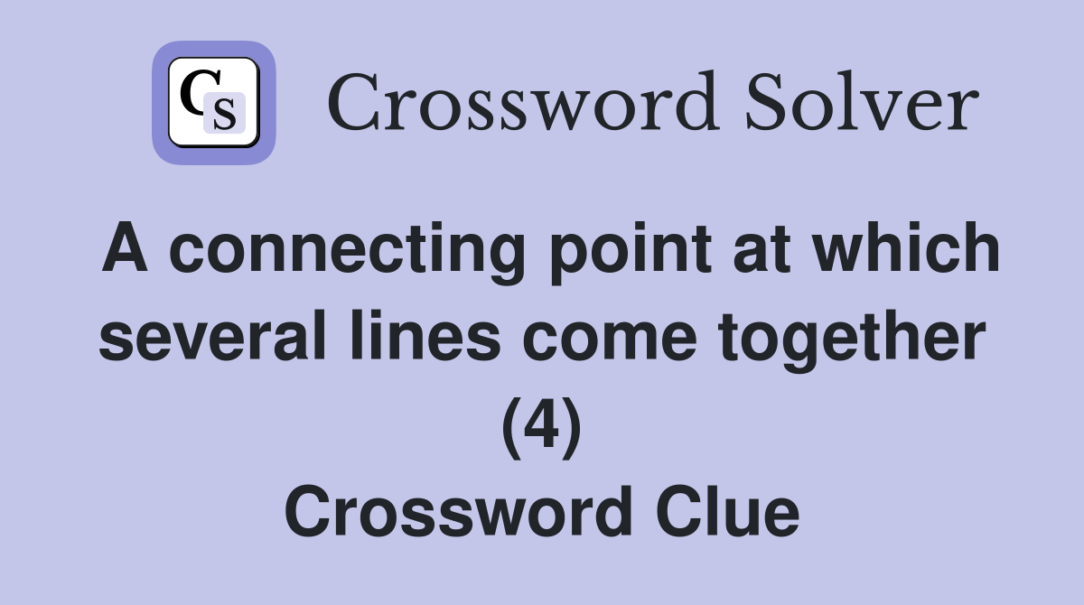 A connecting point at which several lines come together (4) Crossword Clue