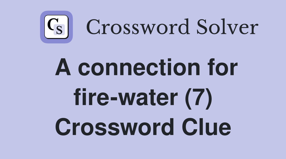 A connection for fire-water (7) Crossword Clue