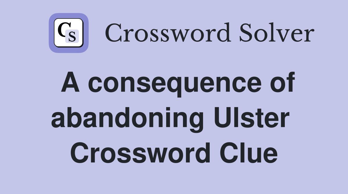 A consequence of abandoning Ulster  Crossword Clue