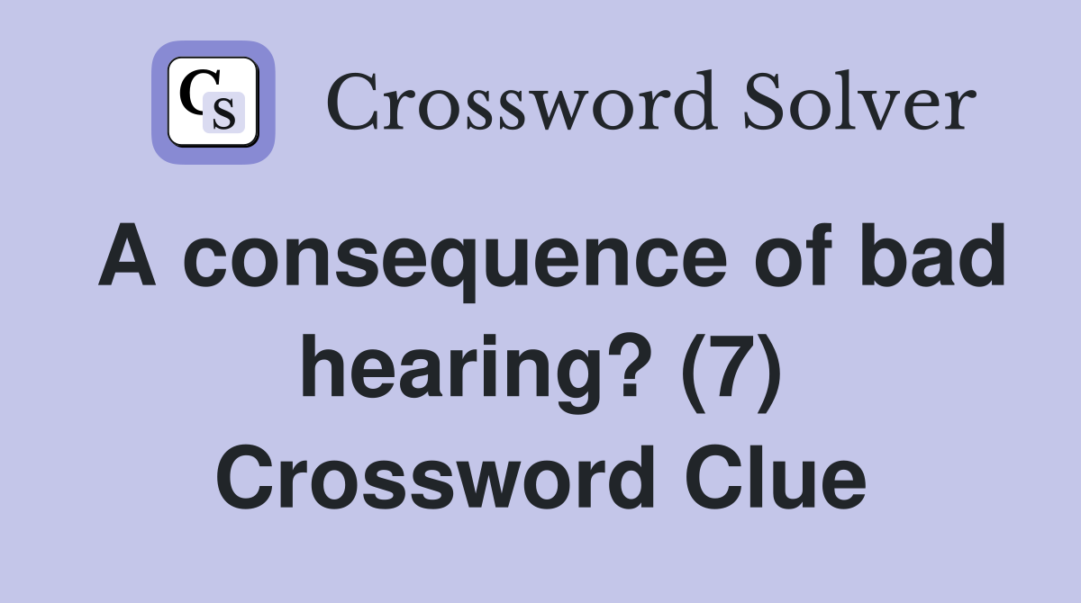 A consequence of bad hearing? (7) Crossword Clue