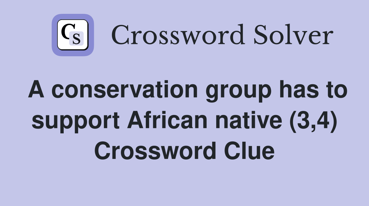 A conservation group has to support African native (3,4) Crossword Clue