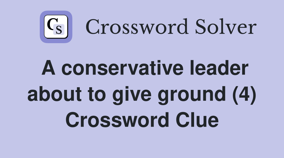 A conservative leader about to give ground (4) Crossword Clue