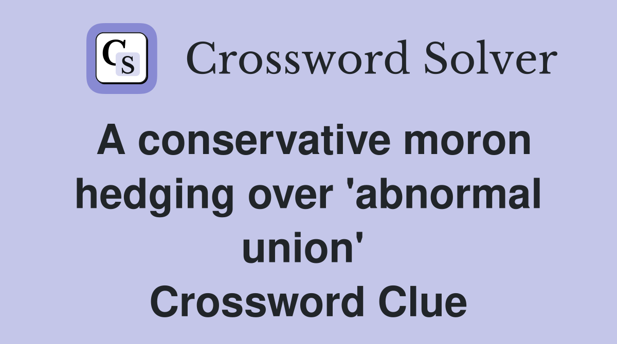 A conservative moron hedging over 'abnormal union'  Crossword Clue
