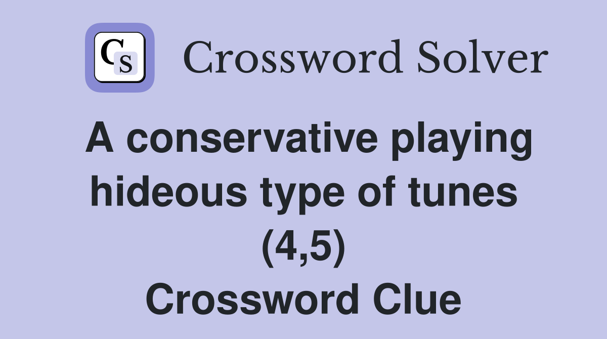 A conservative playing hideous type of tunes (4,5) Crossword Clue