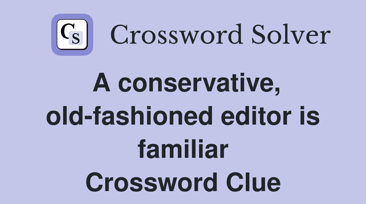 A conservative, old-fashioned editor is familiar Crossword Clue