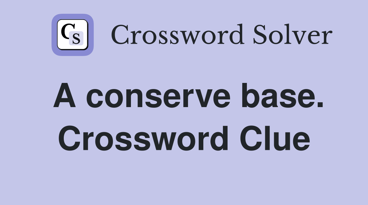 A conserve base. Crossword Clue