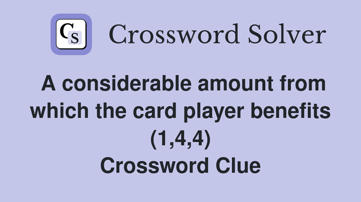 A considerable amount from which the card player benefits (1,4,4) Crossword Clue