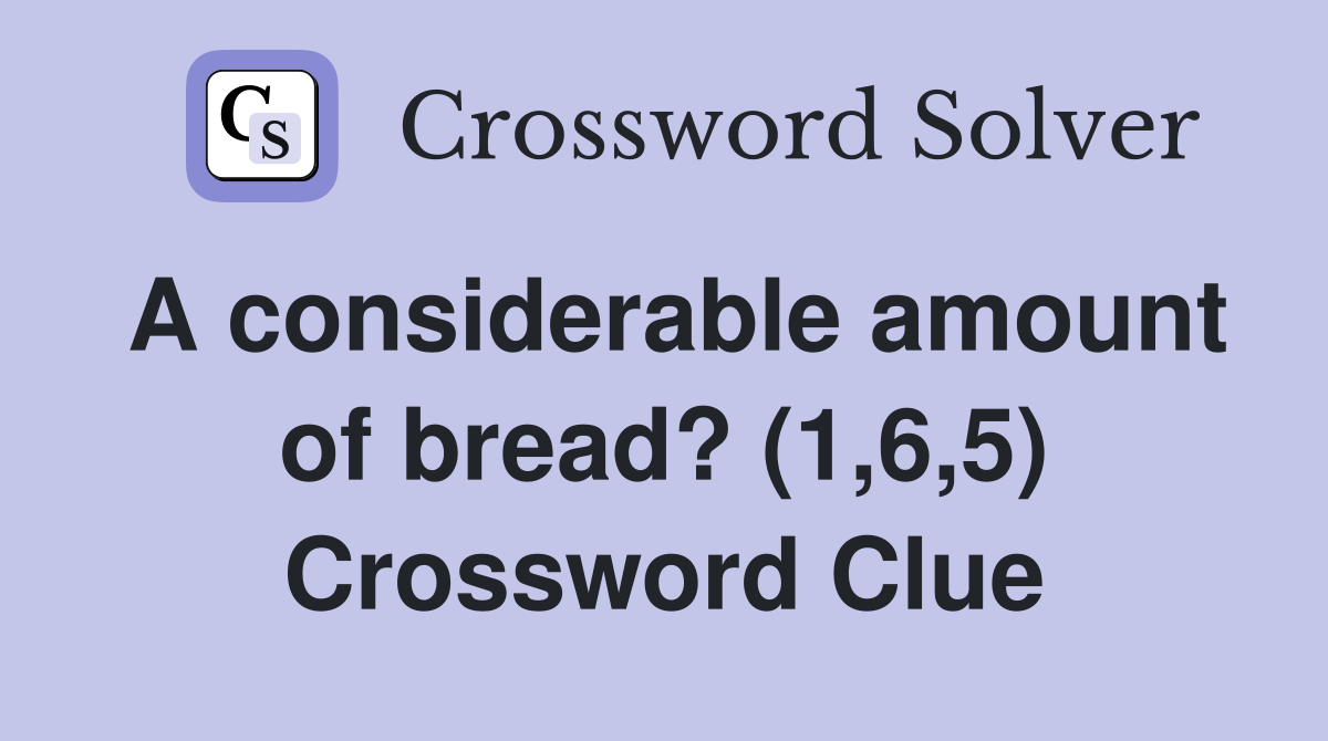 A considerable amount of bread? (1,6,5) Crossword Clue