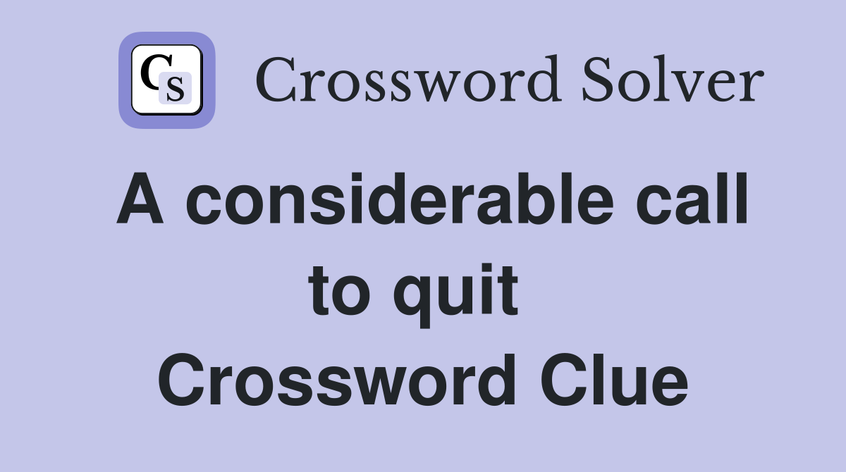 A considerable call to quit  Crossword Clue