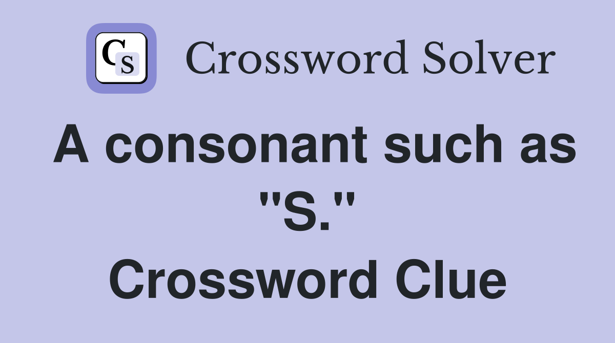 A consonant such as "S." Crossword Clue