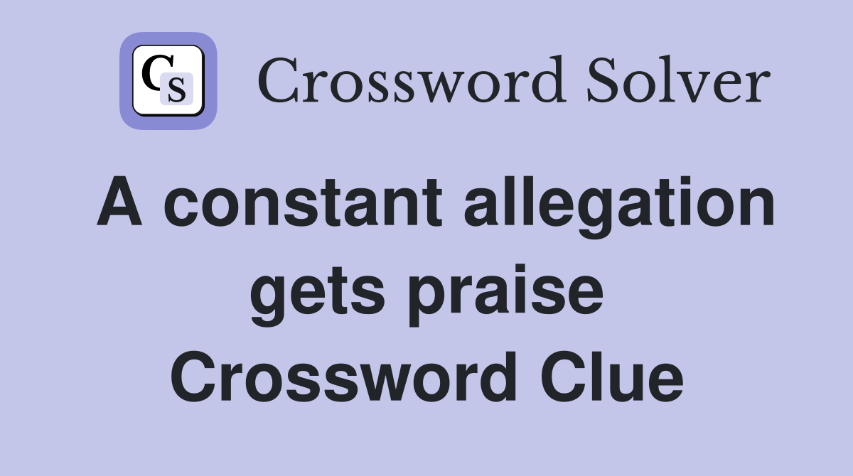 A constant allegation gets praise Crossword Clue