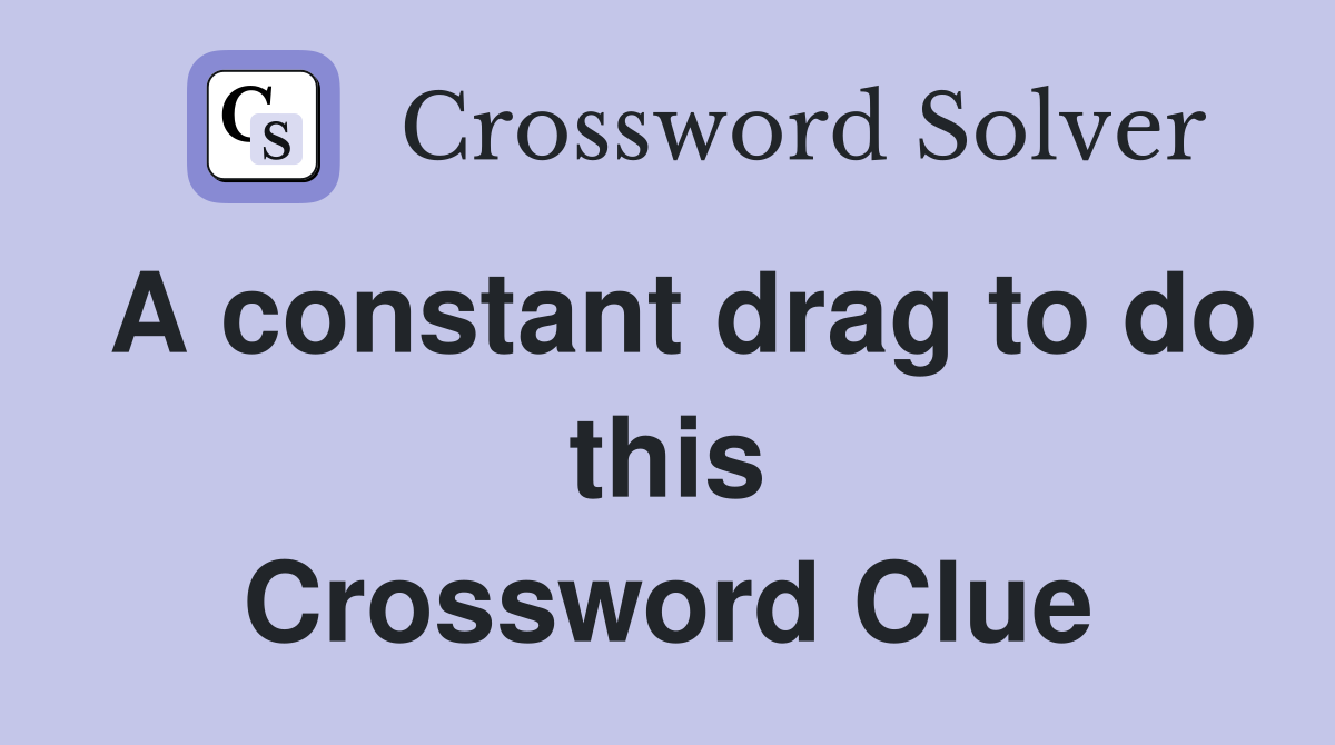 A constant drag to do this Crossword Clue