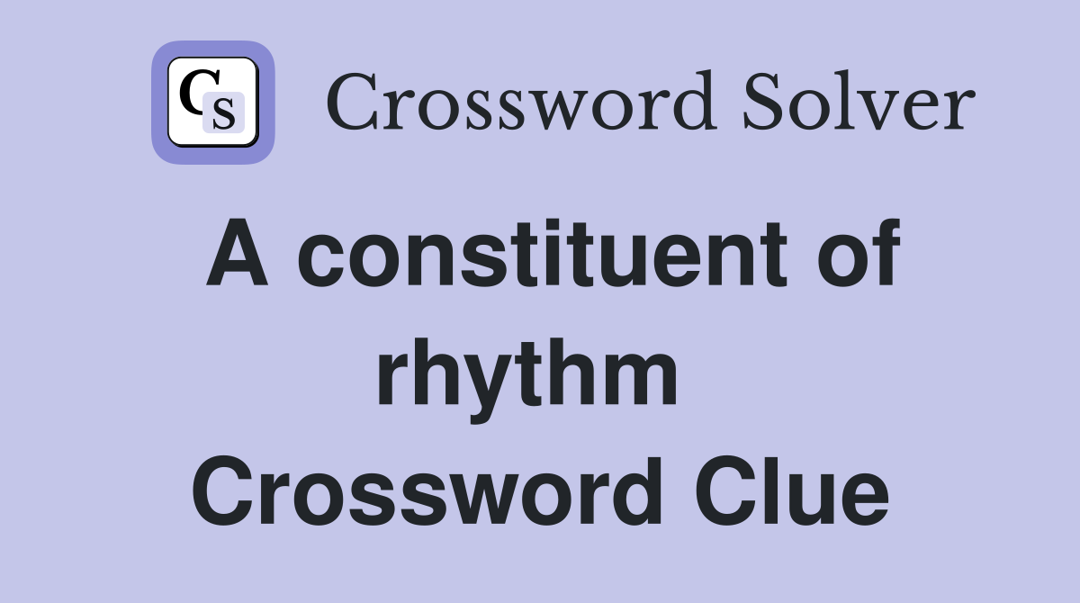 A constituent of rhythm  Crossword Clue