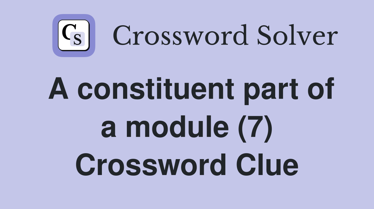A constituent part of a module (7) Crossword Clue