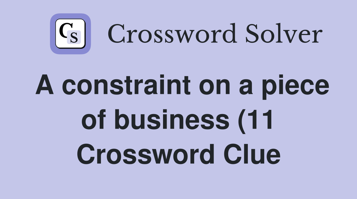 A constraint on a piece of business (11) Crossword Clue Answers A constraint on a piece of business (11) Crossword Clue Answers