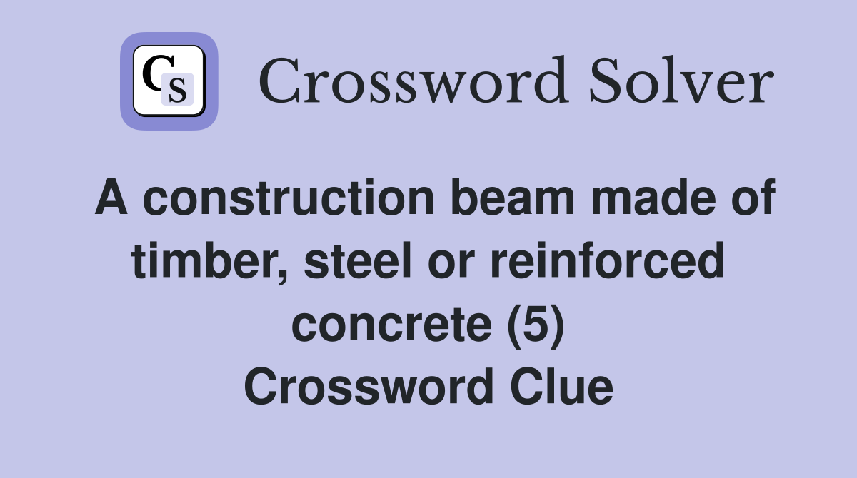 A construction beam made of timber, steel or reinforced concrete (5) Crossword Clue