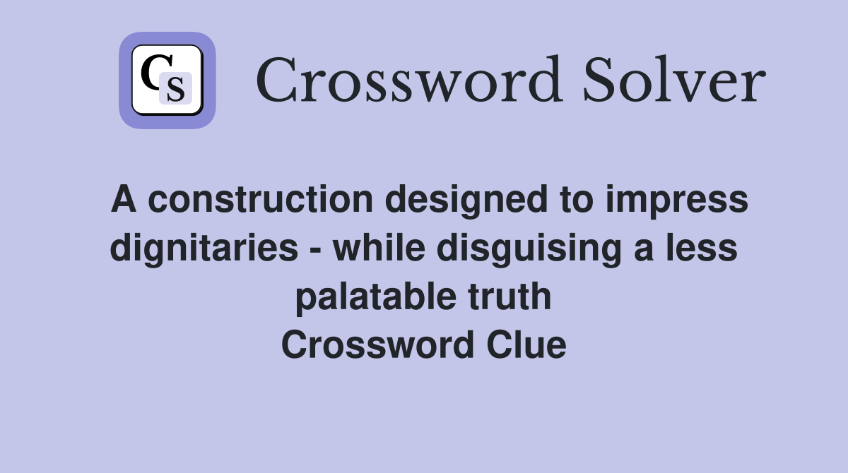 A construction designed to impress dignitaries - while disguising a less palatable truth Crossword Clue