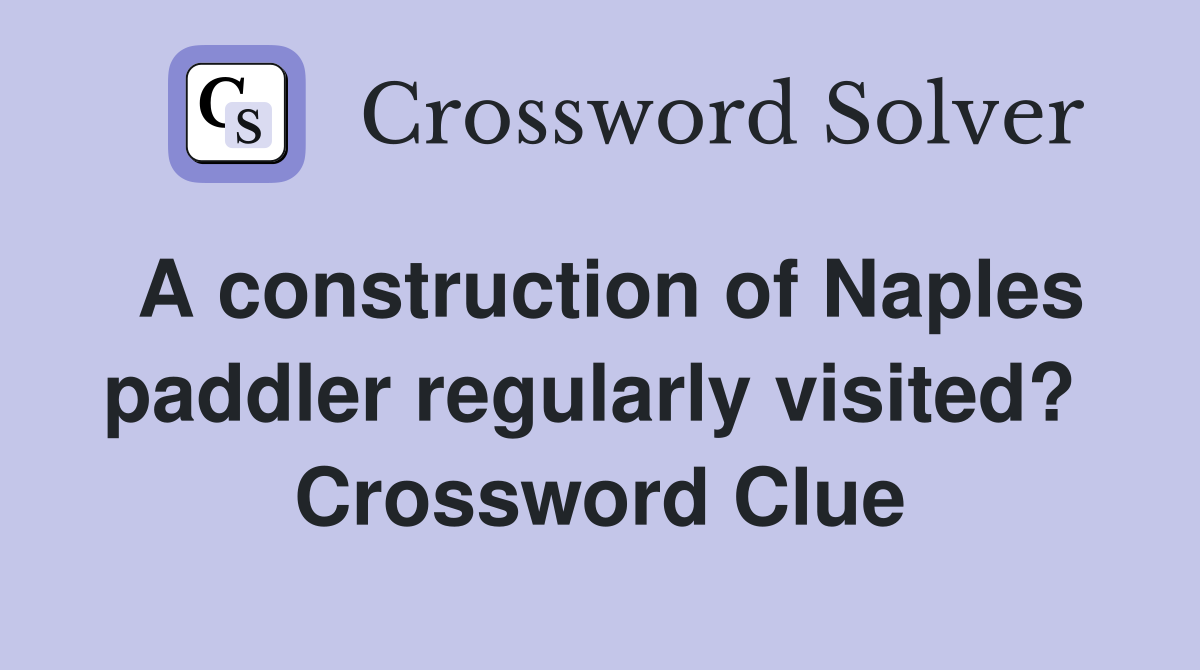 A construction of Naples paddler regularly visited?  Crossword Clue