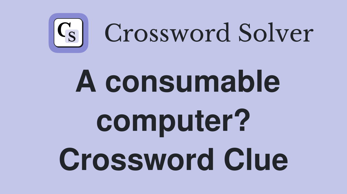 A consumable computer? Crossword Clue