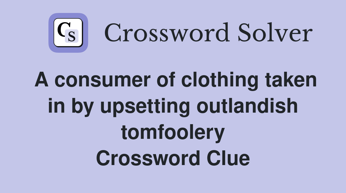 A consumer of clothing taken in by upsetting outlandish tomfoolery Crossword Clue