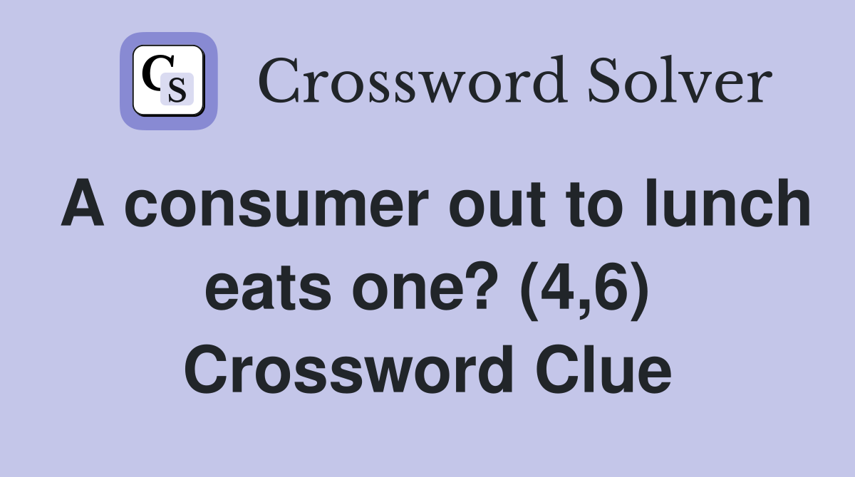 A consumer out to lunch eats one? (4,6) Crossword Clue