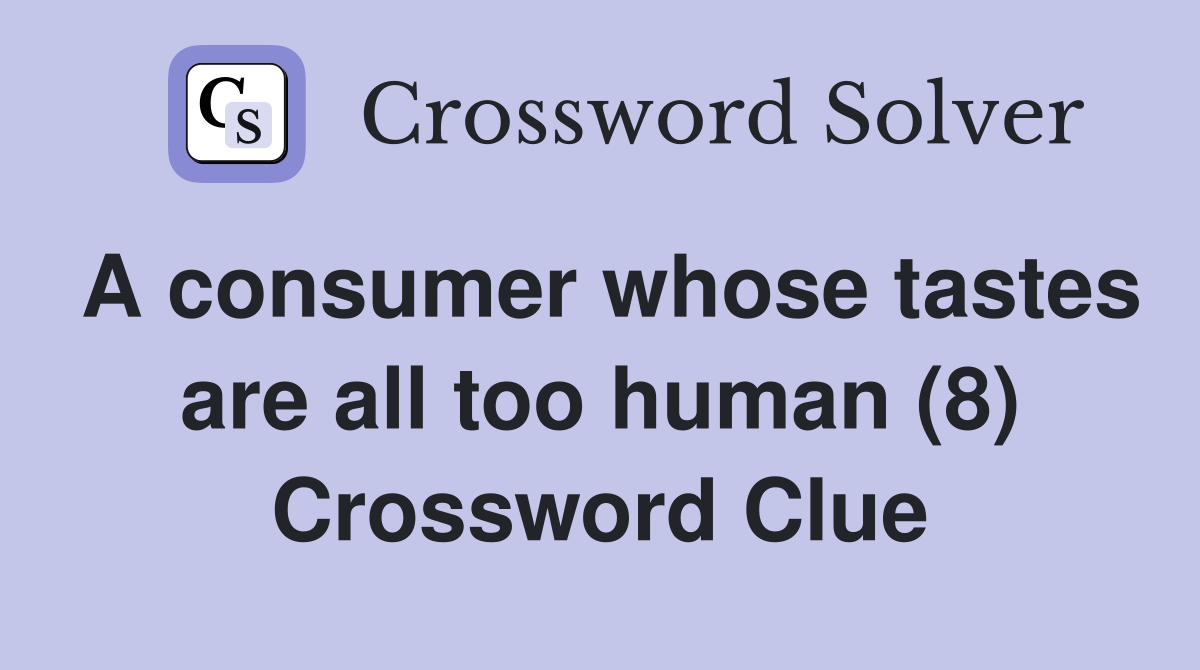 A consumer whose tastes are all too human (8) Crossword Clue