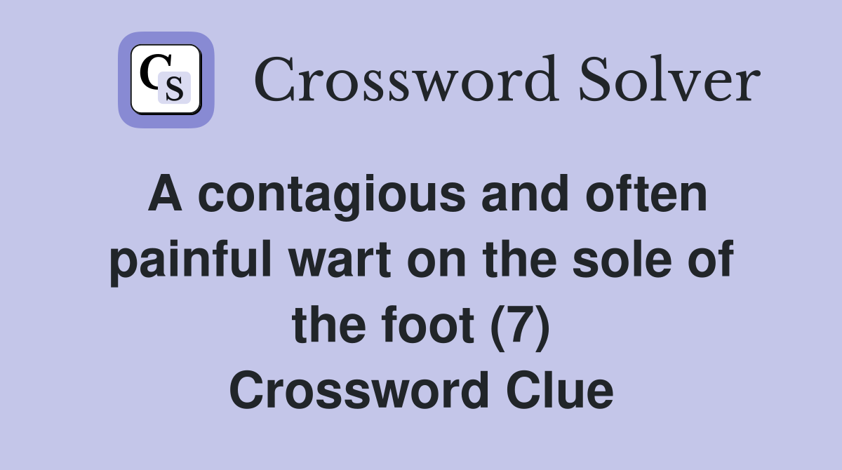 A contagious and often painful wart on the sole of the foot (7) Crossword Clue