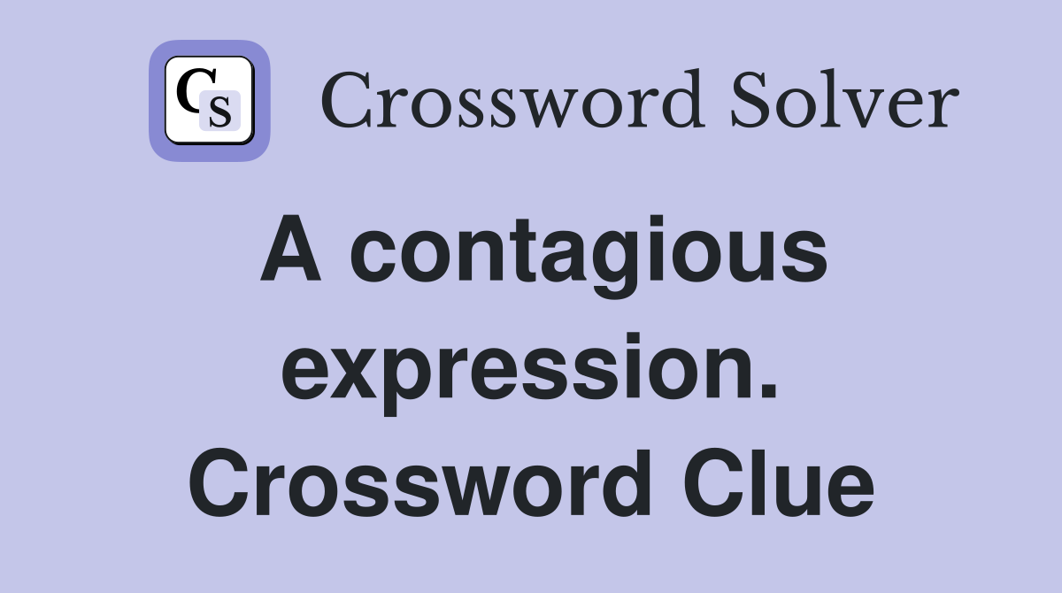 A contagious expression. Crossword Clue