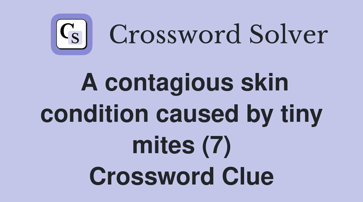 A contagious skin condition caused by tiny mites (7) Crossword Clue