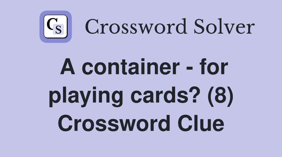 A container - for playing cards? (8) Crossword Clue