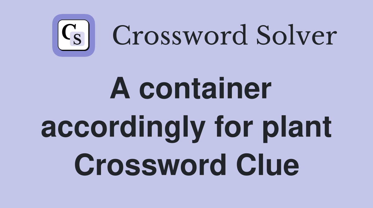 A container accordingly for plant Crossword Clue