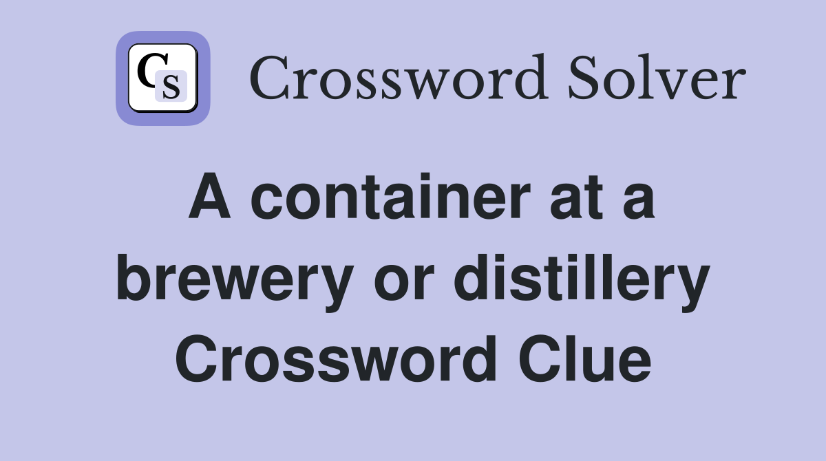 A container at a brewery or distillery Crossword Clue