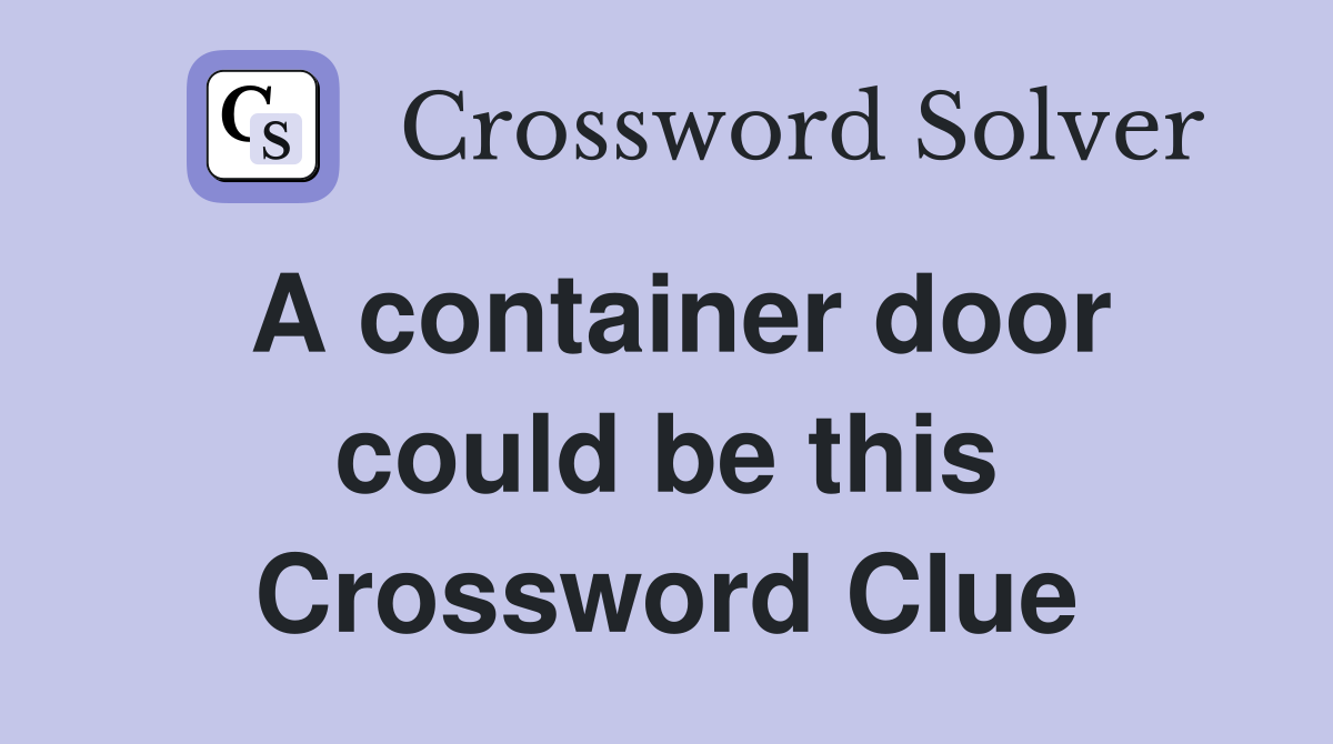A container door could be this Crossword Clue