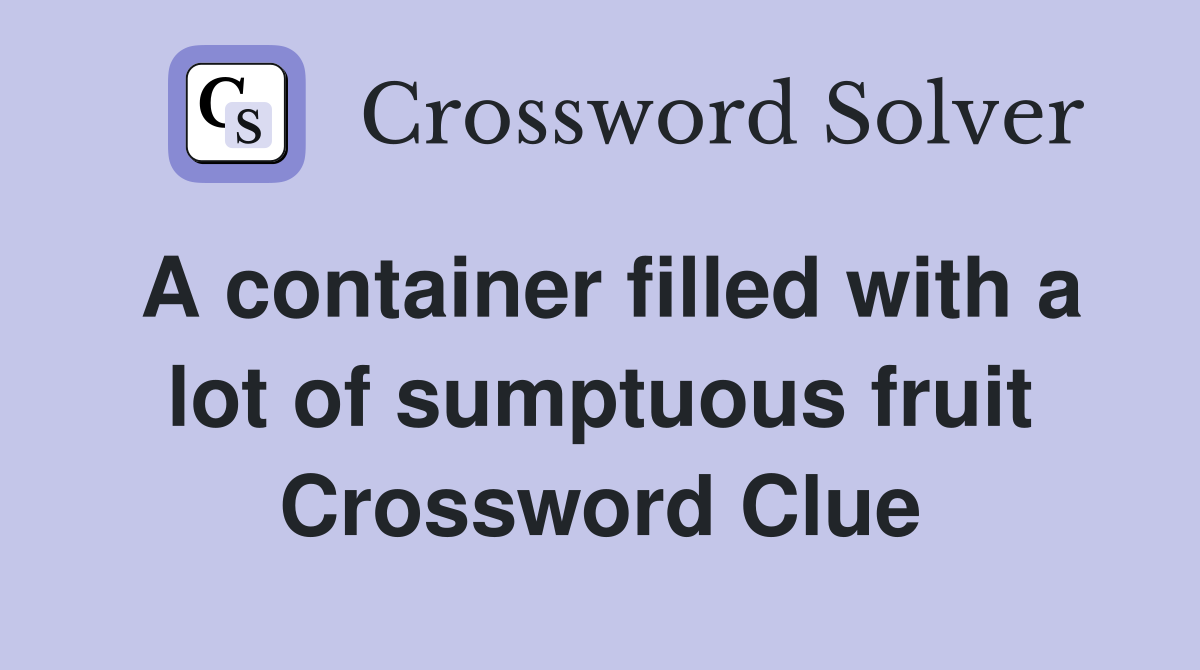 A container filled with a lot of sumptuous fruit Crossword Clue