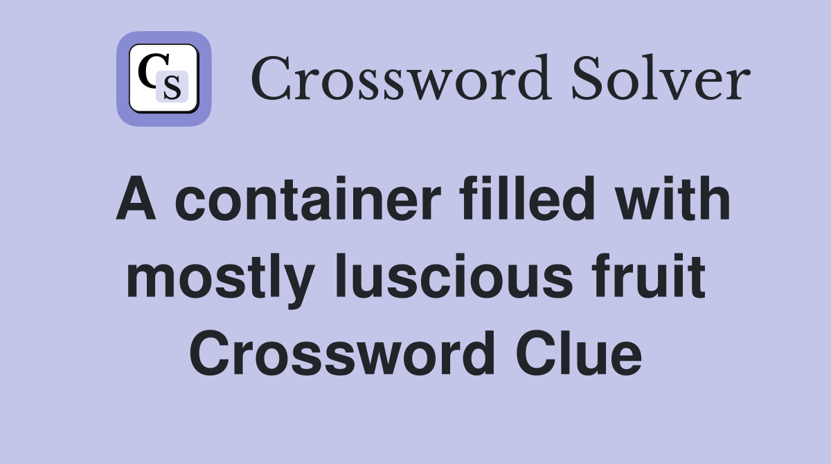 A container filled with mostly luscious fruit Crossword Clue