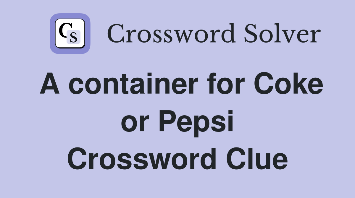 A container for Coke or Pepsi Crossword Clue