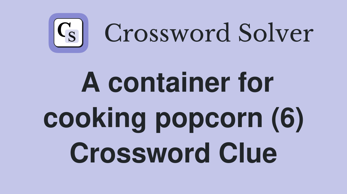 A container for cooking popcorn (6) Crossword Clue