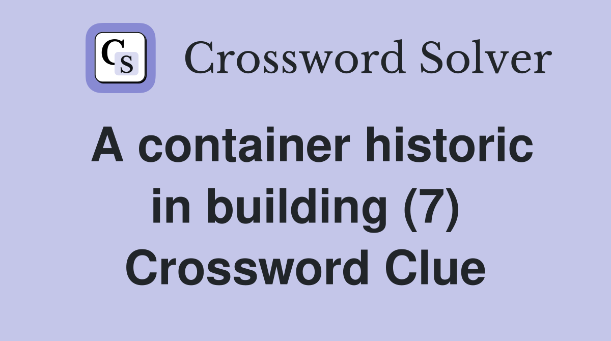 A container historic in building (7) Crossword Clue