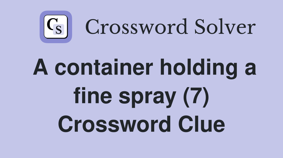 A container holding a fine spray (7) Crossword Clue