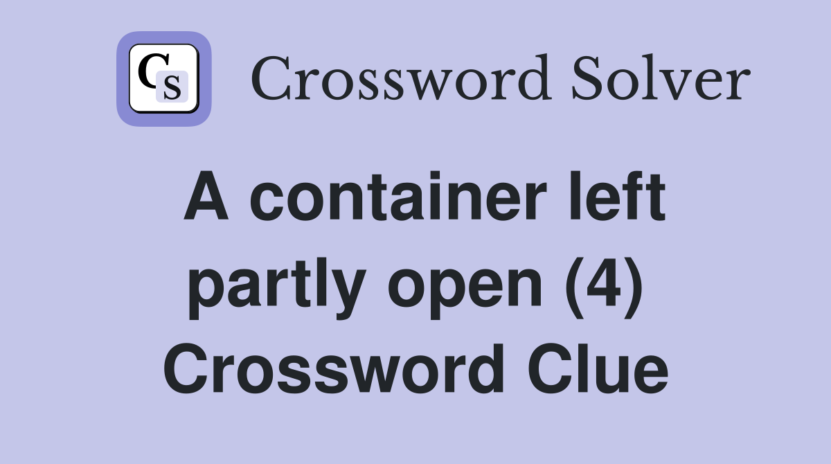 A container left partly open (4) Crossword Clue