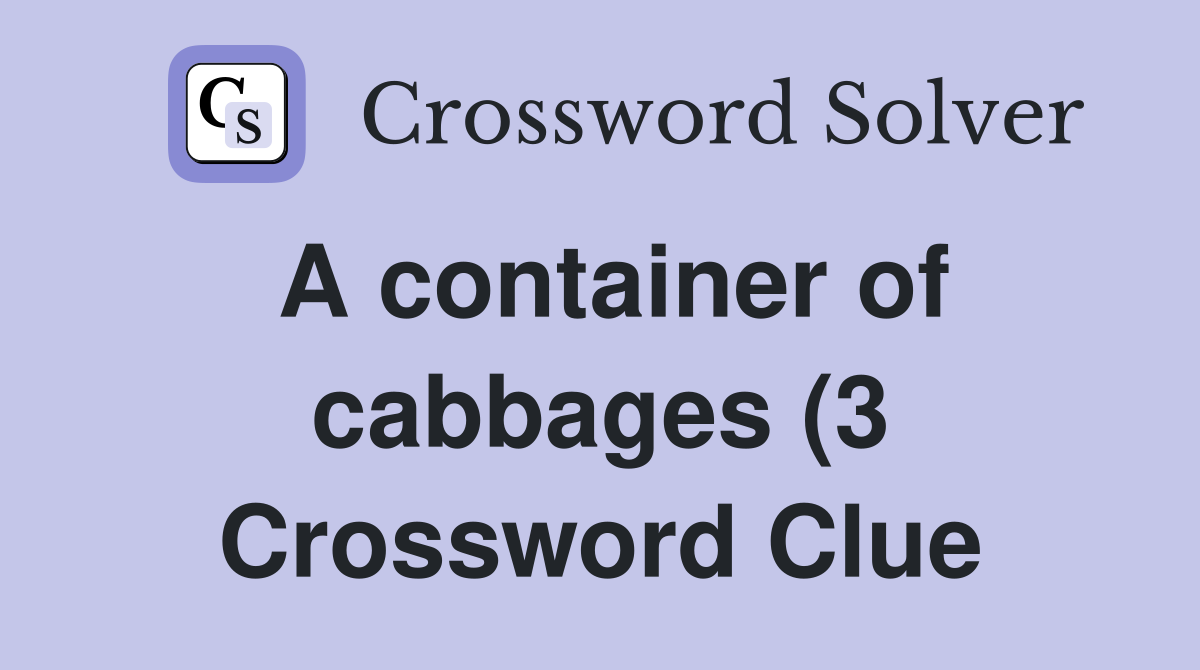 A container of cabbages (3) Crossword Clue Answers Crossword Solver A container of cabbages (3) Crossword Clue Answers Crossword Solver