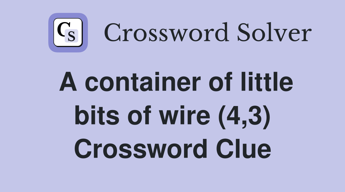A container of little bits of wire (4,3) Crossword Clue