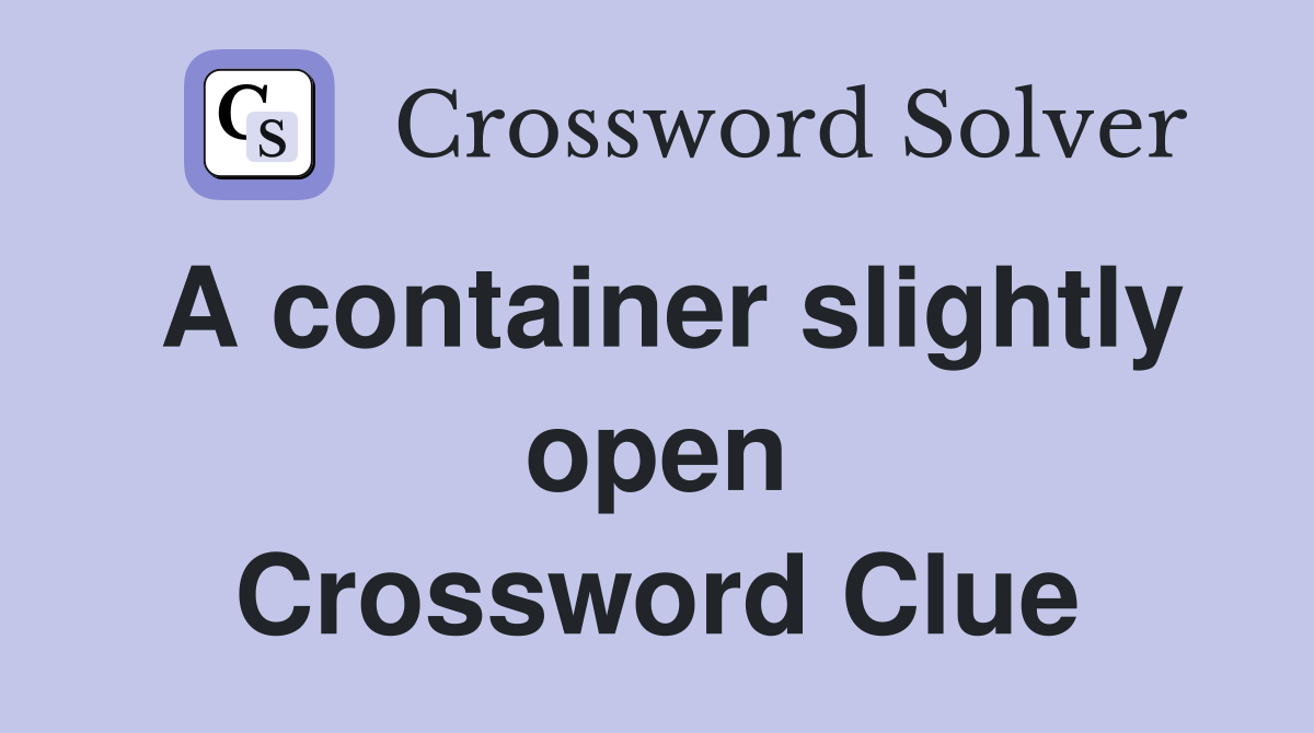 A container slightly open Crossword Clue