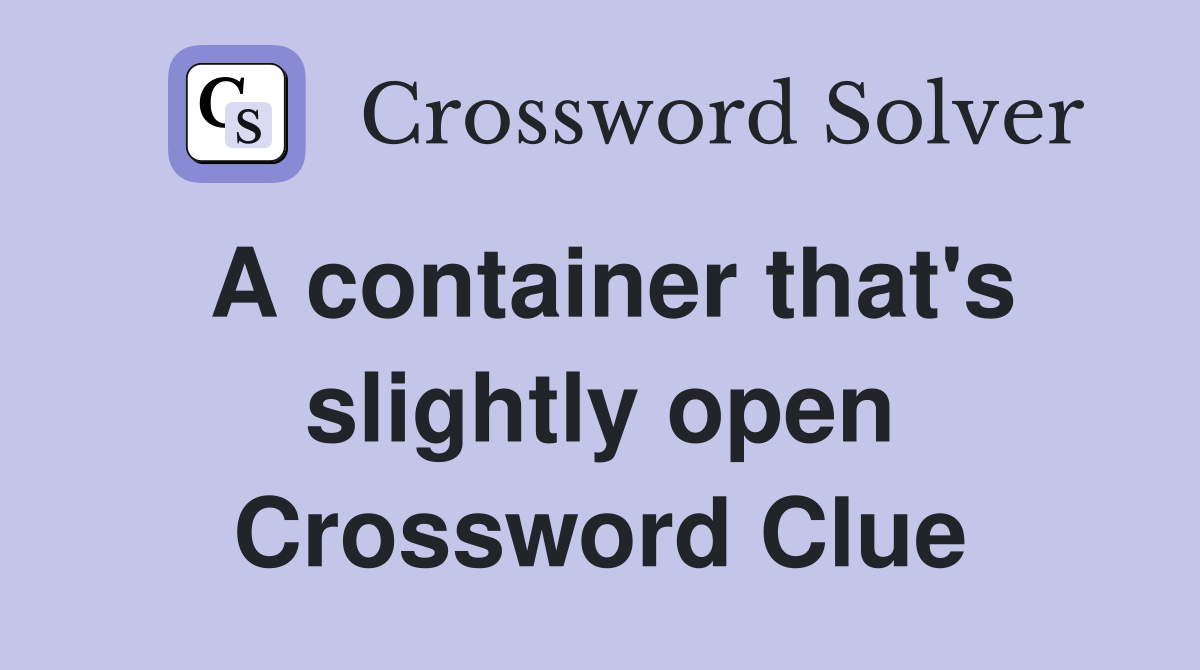 A container that's slightly open Crossword Clue