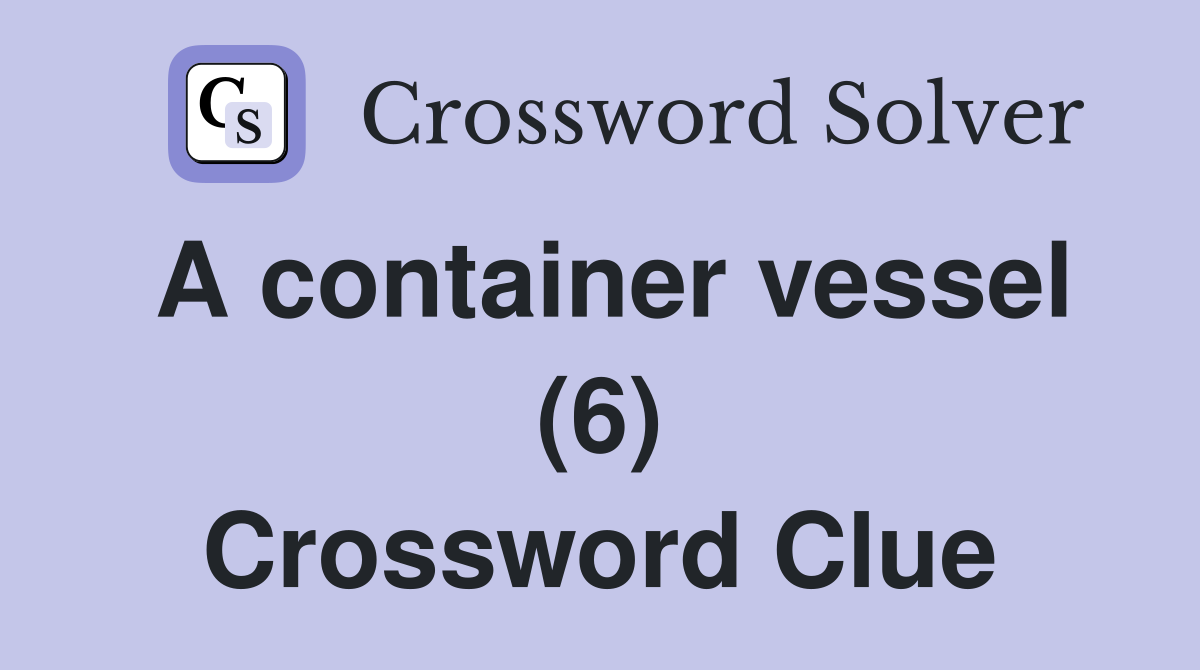 A container vessel (6) Crossword Clue