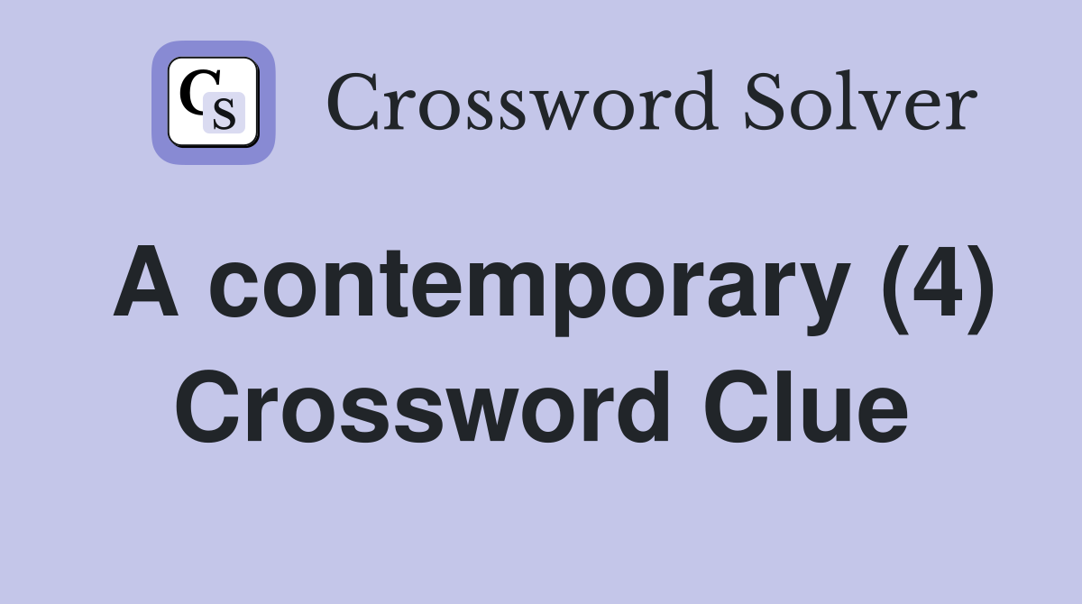 A contemporary (4) Crossword Clue